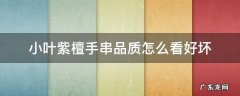 小叶紫檀手串品质怎么看好坏 如何判断小叶紫檀手串品质好坏