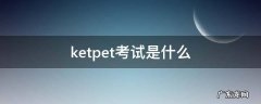 ketpet怎么报考 ketpet考试是什么