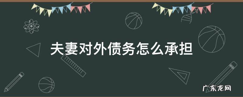 夫妻对外债务怎么承担 夫妻之间的债务怎么处理
