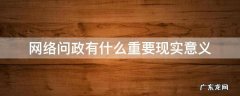 网络问政体现了网络具有怎样的作用 网络问政有什么重要现实意义