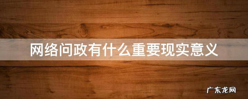 网络问政体现了网络具有怎样的作用 网络问政有什么重要现实意义