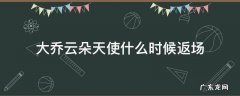 王者荣耀大乔云朵天使什么时候返场 大乔云朵天使什么时候返场