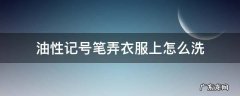 油性记号笔渗入衣服里如何清除 油性记号笔弄衣服上怎么洗