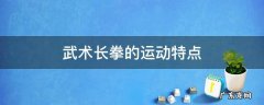 武术长拳的运动特点 长拳具有什么运动特点