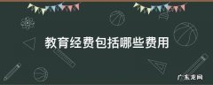 教育经费包括什么 教育经费包括哪些费用