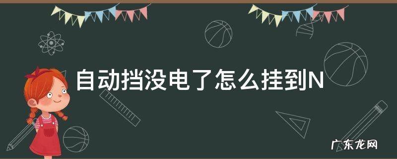 自动挡没电了怎么挂到N 自动挡没电挂不了挡