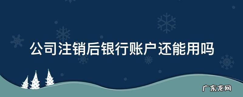 公司注销后银行账户没注销有影响吗 公司注销后银行账户还能用吗