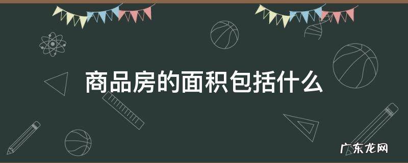 商品房面积包括哪些 商品房的面积包括什么