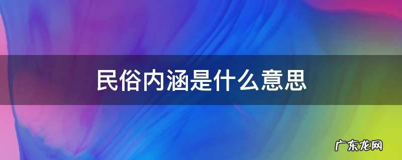 民俗的内涵是什么 民俗内涵是什么意思