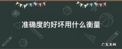准确度的好坏用什么衡量 准确度可用什么来评价