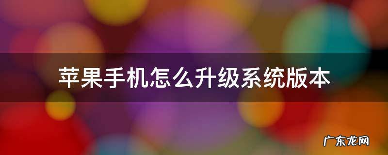 怎么升级iphone系统版本 苹果手机怎么升级系统版本