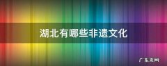 湖北有哪些非遗文化和传承人 湖北有哪些非遗文化