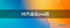 98汽油含pea吗 98是不是汽油