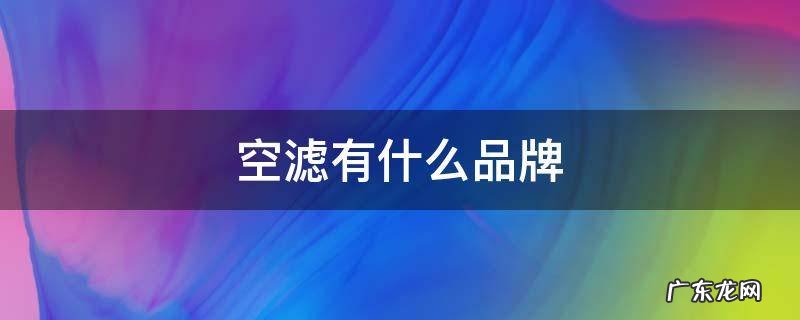空滤有什么品牌 空滤的品牌