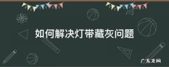 如何解决灯带藏灰问题 灯带藏灰预防办法