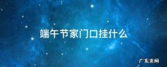 端午节家门口挂什么物件 端午节家门口挂什么