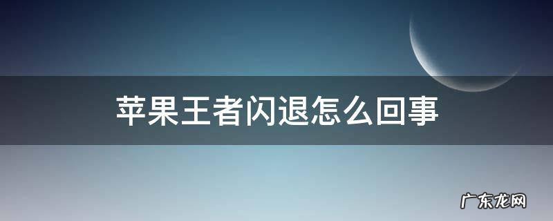 苹果王者闪退怎么解决方法 苹果王者闪退怎么回事