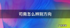 司南怎样辨别方向 司南怎么辨别方向