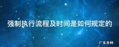 强制执行流程及时间是如何规定的 强制执行一般是怎么执行的