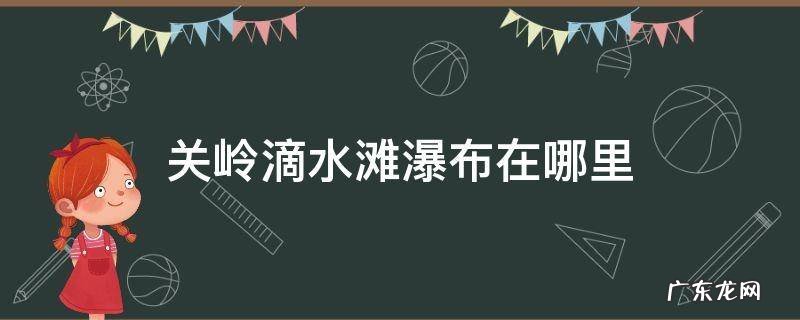 关岭滴水潭瀑布图片 关岭滴水滩瀑布在哪里