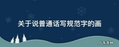 关于说普通话写规范字的画 关于说普通话写规范字的画画