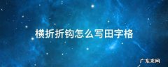 横折折钩怎么写田字格 横折钩田字格的正确写法