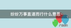 纷纷万事直道前行 纷纷万事直道而行什么意思