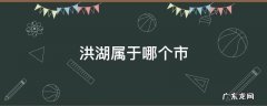 洪湖属于哪个市管辖 洪湖属于哪个市
