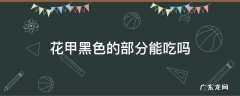 花甲里面黑色的部分能吃吗 花甲黑色的部分能吃吗