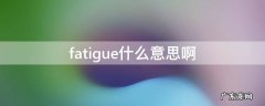 fatigue怎么读 fatigue什么意思啊
