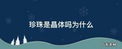 珍珠是晶体吗为什么 珍珠是晶体吗还是非晶体