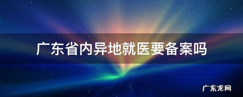 广东省内异地就医需要备案吗 广东省内异地就医要备案吗