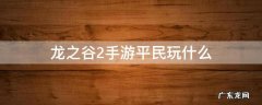 龙之谷2手游平民玩什么职业 龙之谷2手游平民玩什么