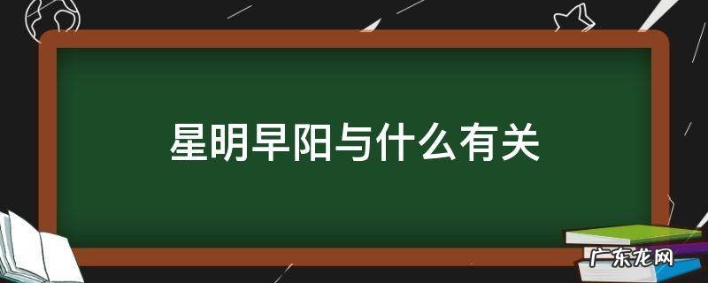 星明早阳与什么有关 明星早阳表示和时间有关对吗