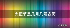 火把节是阳历几月几号 火把节是几月几号农历