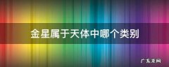 金星属于天体中哪个类别 金星和木星分别属于什么天体