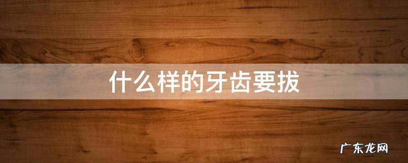 什么样的牙齿要拔掉,牙神经没有在牙洞里 什么样的牙齿要拔