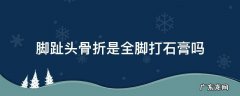 脚趾头骨折是全脚打石膏吗 一个脚趾头骨折需要打石膏吗