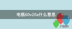 电瓶车60v20a什么意思 电瓶60v20a什么意思