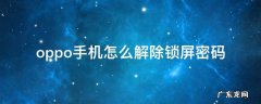 oppo手机怎么解除锁屏密码 oppo手机如何解除锁屏密码