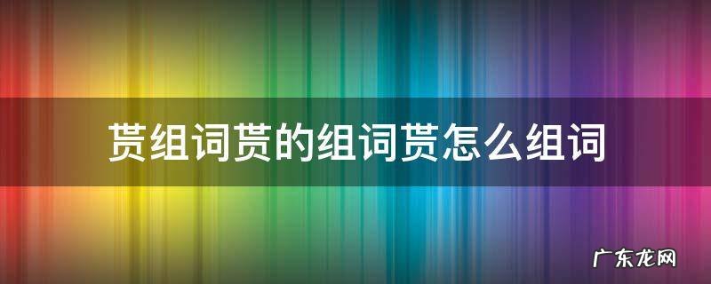 睲组词是怎么组词 贳组词贳的组词贳怎么组词