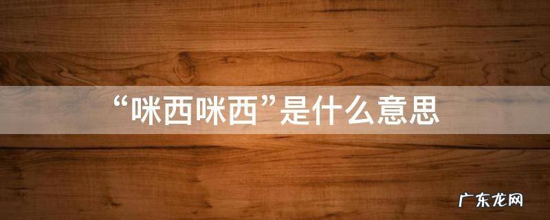 咪西咪西是什么意思啊 “咪西咪西”是什么意思