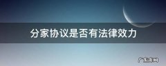 分家协议属于合同吗 分家协议是否有法律效力