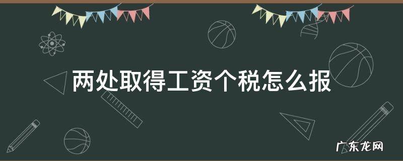 两处取得工资个税怎么报 个人2处工资个税申报
