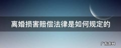 离婚损害赔偿法律是如何规定的呢 离婚损害赔偿法律是如何规定的
