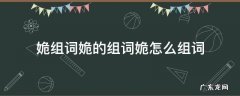 礕组词怎么组词 姽组词姽的组词姽怎么组词