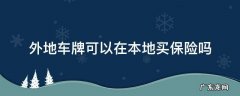 外地车牌能在本地买保险吗 外地车牌可以在本地买保险吗