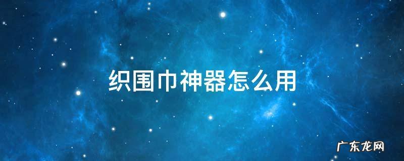 织围巾神器怎么用图解 织围巾神器怎么用