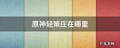 原神轻策庄在哪里 原神 轻策庄最高处在哪里