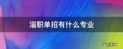 淄博单招的大专有哪些 淄职单招有什么专业